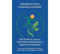 Stili di Vita e Cancro: Nutrizione, Movimento e Approccio Integrato: Fondamenti scientifici per l’intervento nutrizionale e chinesiologico in oncologia
