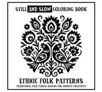 Still and Slow Coloring book - Ethnic Folk Patterns, Traditional Floral Designs for Mindful Creativity: Simple Coloring Book for Adults, with Monochrome Cozy Shapes, for Stress Relief and Relaxation