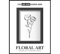 Still and Slow Coloring Book - Floral ART - Color, Cut, Frame, Hang: Monochrome Floral Paintings for Women, Simple Activity Book for Adults, Designed ... Relax, Supports One-Color Mindful Creativity