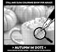 Still and Slow Coloring Book for Adults - Autumn Dots, Monochrome Mystery Mosaic - Halftone Art for Relaxation: Minimalist Dotted Designs for Calm and ... Markers, Fine Tips, and No-Bleed Coloring