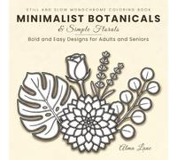 Still and Slow Monochrome Coloring Book: Minimalist Botanicals & Simple Florals: Bold and Easy Floral Designs for Adults and Seniors, Relaxing ... for Stress Relief (Just a Black Pen Required)