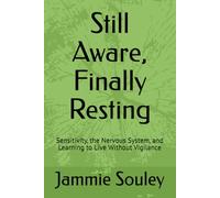 Still Aware Finally Resting: Sensitivity, the Nervous System, and Learning to Live Without Vigilance