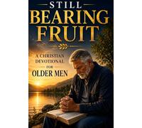 Still Bearing Fruit: A Christian Devotional for Older Men Seeking Purpose, Strength, and Peace: 3