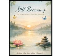Still Becoming: An Inspirational Healing Journal: A Thoughtful Companion for Life’s Ups, Downs, and In-Between Moments