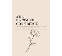 Still Becoming - Confidence: A Guided Journal for Self-Trust, Clarity, and Standing Fully in Yourself