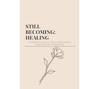 Still Becoming - Healing: A Guided Journal for Restoring Softness, Trust, and Self-Compassion