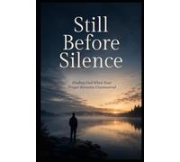 Still Before Silence: Finding God When Your Prayer Remains Unanswered