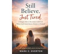 Still Believe. Just Tired.: A Simple Path to Reconnect with God When Faith Feels Heavy, Distant, or Drained