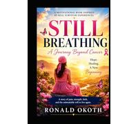 STILL BREATHING: A JOURNEY BEYOND CANCER.HOPE, HEALING, & A NEW BEGINNING.
