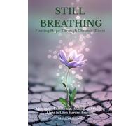 Still Breathing: Finding Hope Through Chronic Illness: A Journey of Resilience, Healing, and Finding Light in Life’s Hardest Seasons