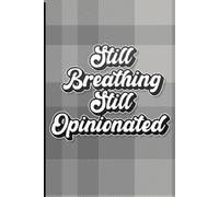 Still Breathing, Still Opinionated: A Journal for People Who’ve Earned the Right to Complain