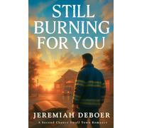Still Burning For You: A Second Chance Small Town Romance
