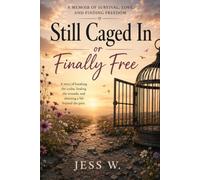 Still Caged In or Finally Free: A Memoir of Survival, Love, and Finding Freedom