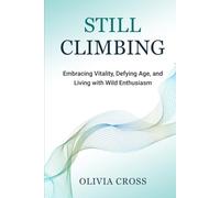 Still Cimbing: Embracing Vitality, Defying Age, and Living with Wild Enthusiasm