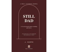 Still Dad: 12-W uided Journal for Divorced Dads - Daily Prompts for Co-Parenting, Staying Connected to Your Kids, and Rebuilding After Separation