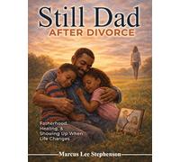 Still Dad After Divorce: Fatherhood, Healing, and Showing Up When Life Changes