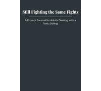 Still Fighting the Same Fights: A Prompt Journal for Adults Dealing with a Toxic Sibling