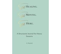 Still Healing. Still Moving. Still Here.: A Structured Journal for Heavy Seasons