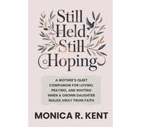 Still Held, Still Hoping: A Mother’s Quiet Companion for Loving, Praying, and Waiting When a Grown Daughter Walks Away from Faith
