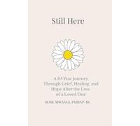 Still Here: A 10-Year Journey Through Grief, Healing, and Hope After the Loss of a Loved One