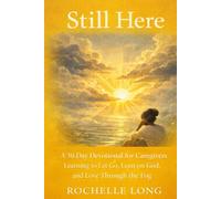 Still Here: A 30-Day Devotional for Caregivers Learning to Let Go, Lean on God, and Love Through the Fog