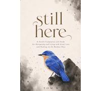 Still Here: A Gentle Companion and Guide for Navigating and Living with Grief, Loss, and Healing on the Hardest Days