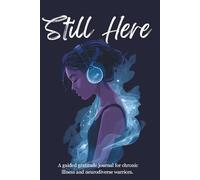still here: a guided journal on gratitude for the chronically ill and neurodiverse community