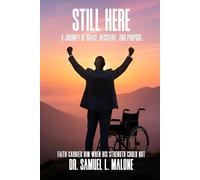 STILL HERE: A Journey of Grace, Recovery, and Purpose Faith Carried Him When His Strength Could Not