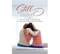 Still Here: A Parent's Guide to Understanding, Preventing, and Talking About Teen Suicide
