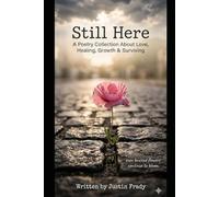 Still Here: A Poetry Collection About Love, Healing, Growth & Surviving