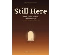 Still Here: A Real Guide to Surviving Caregiver Burnout (No Bubble Baths, No Guilt Trips)