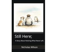 Still Here;: A Story About Noticing What Never Left.
