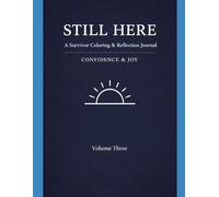 STILL HERE: A SURVIVOR COLORING AND REFLECTION JOURNAL, VOLUME THREE: CONFIDENCE & JOY