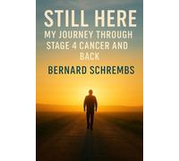 STILL HERE: My Journey Through Stage 4 Cancer and Back