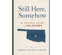 Still Here, Somehow: An Irreverent History of Oklahoma