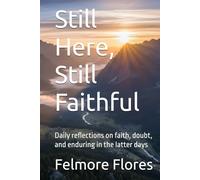 Still Here, Still Faithful: Daily reflections on faith, doubt, and enduring in the latter days