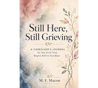 Still Here, Still Grieving: A Caregiver’s Journal for the Grief That Begins Before Goodbye