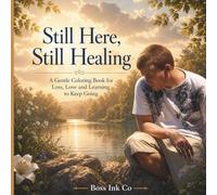 Still here, Still healing: A Gentle Coloring Book for Loss, Love and Learning to Keep Going