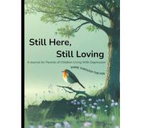Still Here, Still Loving, A Journal for Parents of Children Living With Depression: Shine Through The Fog