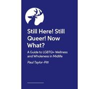 Still Here! Still Queer! Now What?: A Guide to LGBTQ+ Wellness and Wholeness in Midlife