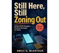 Still Here, Still Zoning Out: 33 Inattentive ADHD Struggles Explained with Real Stories and Practical Strategies for Adults