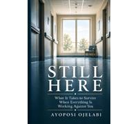 Still Here: What It Takes to Survive When Everything Is Working Against You