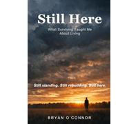 Still Here: What Surviving Taught Me About Living
