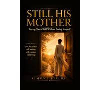 Still His Mother: Loving Your Child Without Losing Yourself