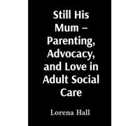 Still His Mum - Parenting, Advocacy, and Love in Adult Social Care