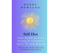 Still Hot: Your Guide to Sexy, Strong & Confident After 40 and Beyond: Because sexy has no expiration date