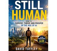 Still Human: How to Survive, Thrive and Prosper in the Age of AI