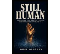 STILL HUMAN: Reclaiming Your Identity, Purpose, and Confidence in the Age of AI