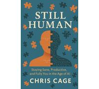 Still Human: Staying Sane, Productive, and Fully You in the Age of AI: 1