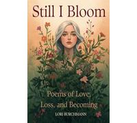STILL I BLOOM: Poems of Loss, Love and Becoming